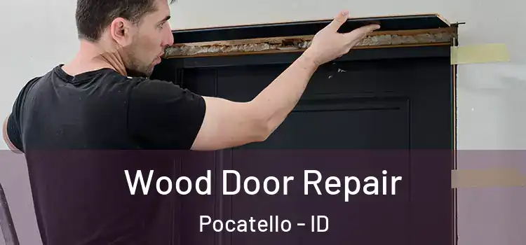 Wood Door Repair Pocatello - ID